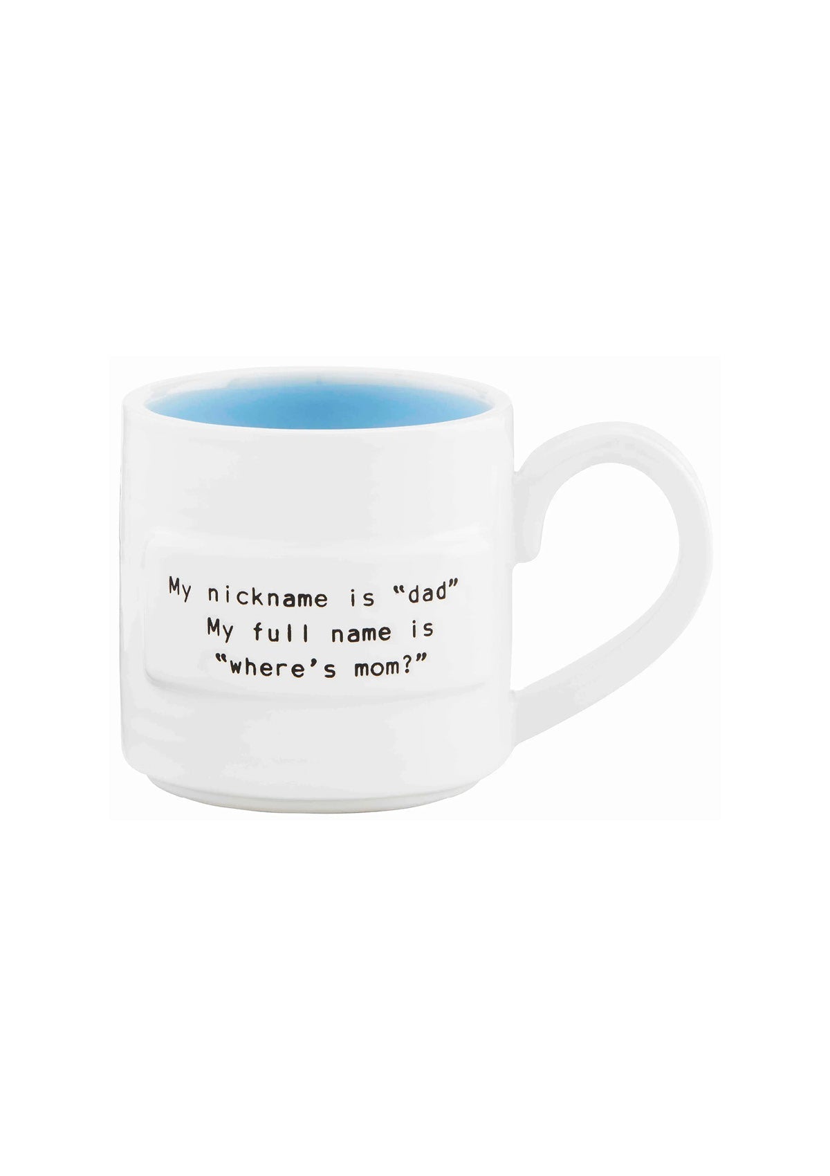 'My nickname is dad. My full name is where's mom?' Coffee Mug -Mud Pie- Ruby Jane-