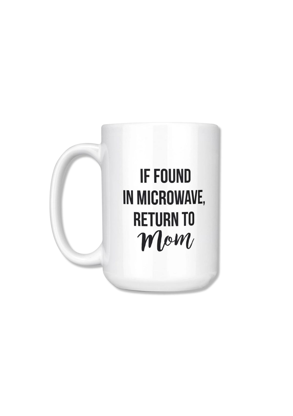 White mug with handle and black lettering that reads, If found in microwave, return to mom.